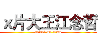 ｘ片大王江念哲 (attack on titan)