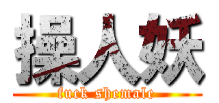 操人妖 (fuck shemale)