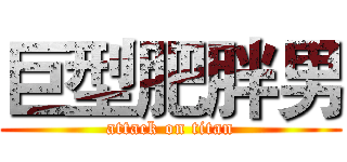 巨型肥胖男 (attack on titan)