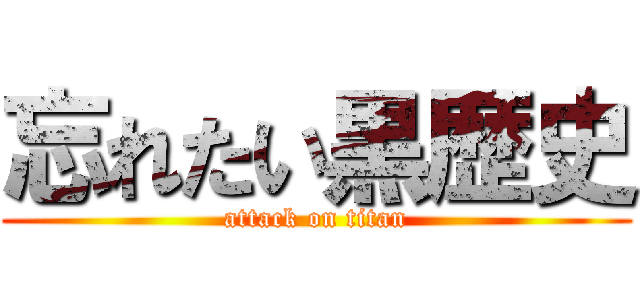 忘れたい黒歴史 (attack on titan)