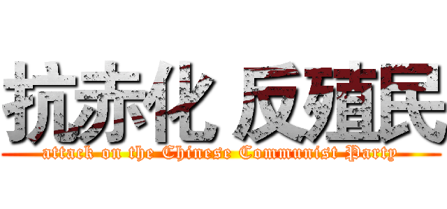 抗赤化 反殖民 (attack on the Chinese Communist Party)