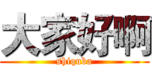 大家好啊 (shiquba)