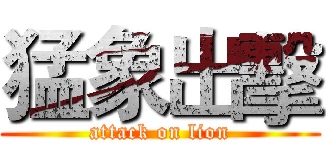 猛象出擊 (attack on lion)