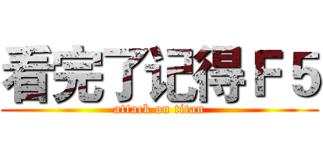 看完了记得Ｆ５ (attack on titan)