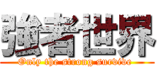 強者世界 (Only the strong survive )