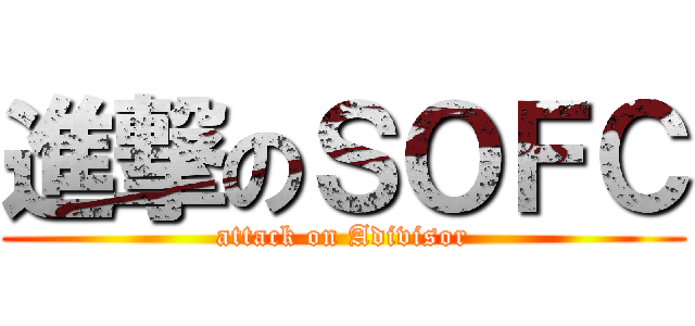 進撃のＳＯＦＣ (attack on Adivisor)