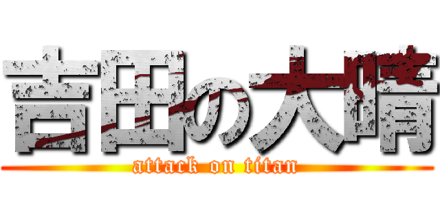 吉田の大晴 (attack on titan)