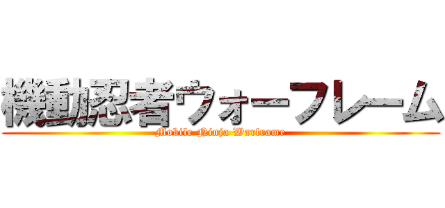 機動忍者ウォーフレーム (Mobile Ninja Warframe)
