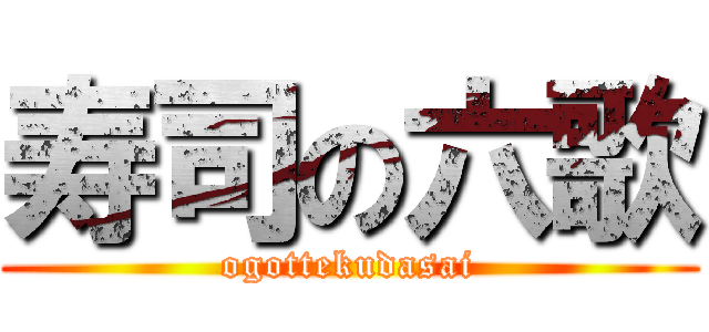 寿司の六歌 (ogottekudasai)