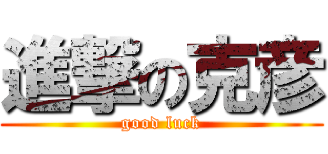 進撃の克彦 (good luck)