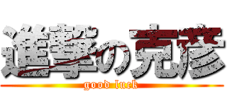 進撃の克彦 (good luck)