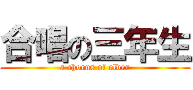 合唱の三年生 (a chorus of elder)