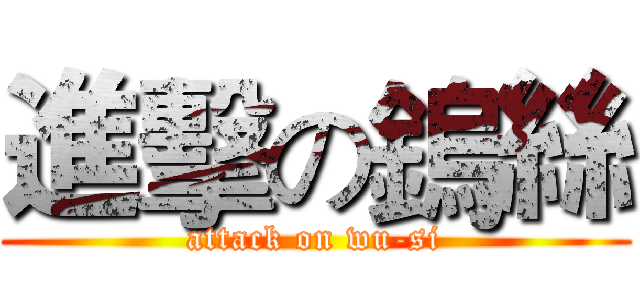 進擊の鎢絲 (attack on wu-si)