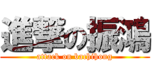 進撃の振鴻 (attack on bachihong)