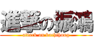 進撃の振鴻 (attack on bachihong)