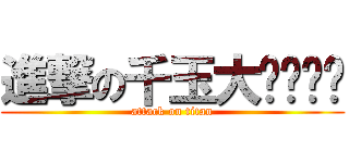 進撃の千玉大ㄋㄟㄋㄟ (attack on titan)