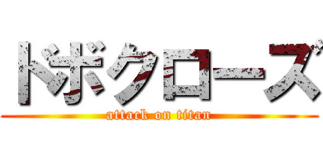 ドボクローズ (attack on titan)