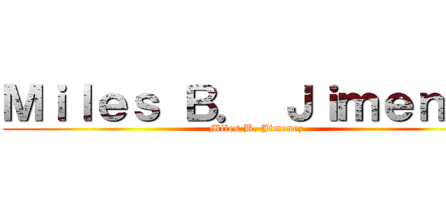 Ｍｉｌｅｓ Ｂ． Ｊｉｍｅｎｅｚ (Miles B. Jimenez)