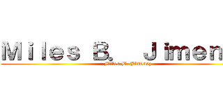 Ｍｉｌｅｓ Ｂ． Ｊｉｍｅｎｅｚ (Miles B. Jimenez)