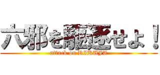 六邪を駆逐せよ！ (attack on RIKUJA)