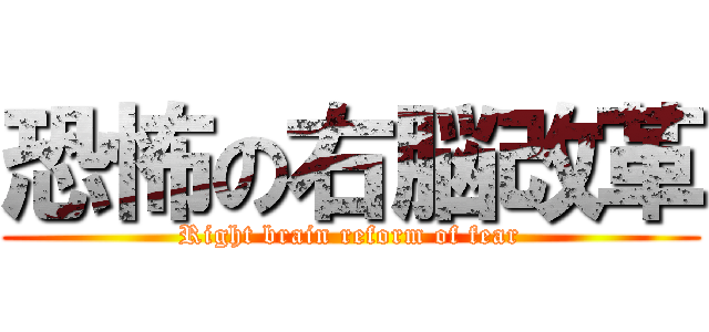 恐怖の右脳改革 (Right brain reform of fear)