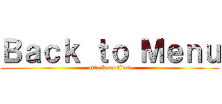 Ｂａｃｋ ｔｏ Ｍｅｎｕ (attack on titan)
