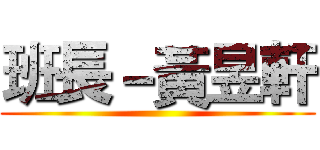 班長－黃昱軒 ()