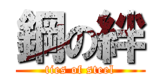 鋼の絆 (ties of steel)
