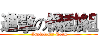 進擊の機動組 ( Assistance Team)