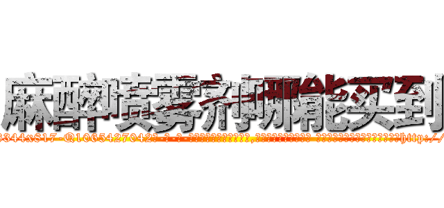 麻醉喷雾剂哪能买到 (麻醉喷雾剂哪能买到【电-话151x68344x817-Q1065427042元-吉-药-业】我们做的是长期生意,靠的是老客户长期支持 麻醉喷雾剂哪能买到在发表了一篇http://sngk.net/P46eor

参考消息网我们做的是长期生意,靠的是老客户长期支持也许我们早该意识到，就连鲍勃·霍斯金斯（金球奖戏剧类电影男主角 
)