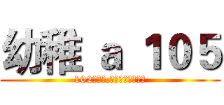 幼稚 ａ １０５ (102黏入學.由恬姿老師帶領♥)