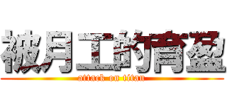 被月工的育盈 (attack on titan)