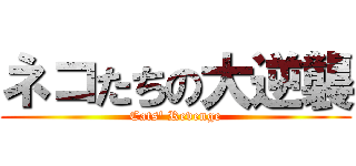 ネコたちの大逆襲 (Cats' Revenge)