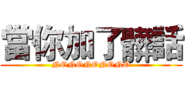 當你加了髒話 (NONONONONO)