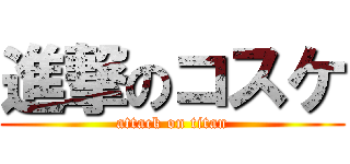 進撃のコスケ (attack on titan)