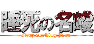 睡死の名峻 (sleep on Ming Jean)