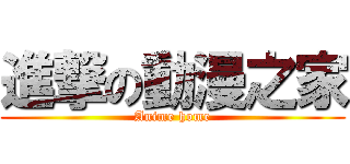 進撃の動漫之家 (Anime home)
