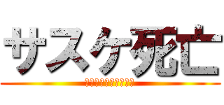 サスケ死亡 (拳が寂しくないように)