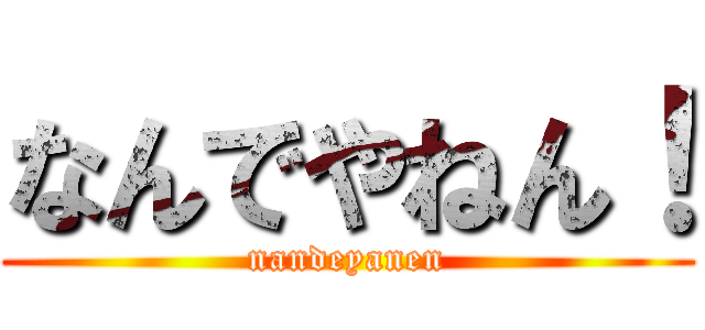 なんでやねん！ (nandeyanen)