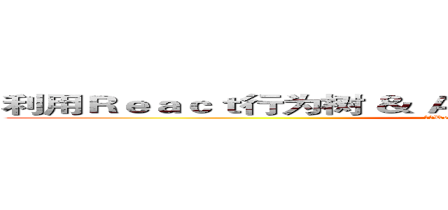 利用Ｒｅａｃｔ行为树 ＆ Ａ星寻路进行智能敌人案例制作 (利用React行为树 & A星寻路进行智能敌人案例制作)