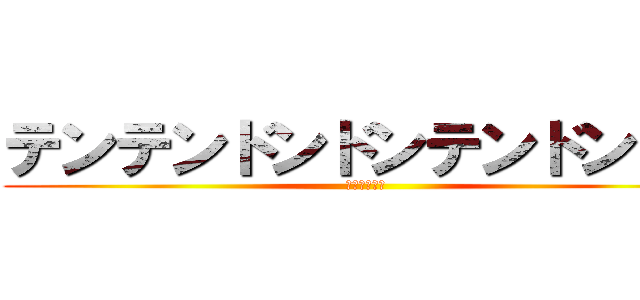 テンテンドンドンテンドンドン (テンドンマン)