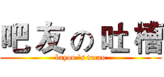 吧 友 の 吐 槽 (bayou ’s tucao)