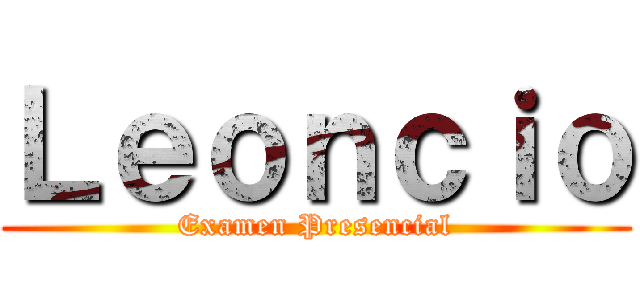 Ｌｅｏｎｃｉｏ (Examen Presencial)