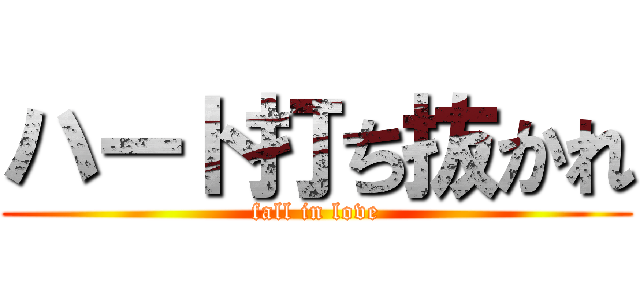 ハート打ち抜かれ (fall in love)