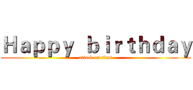 Ｈａｐｐｙ  ｂｉｒｔｈｄａｙ (attack on titan)