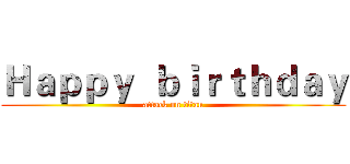 Ｈａｐｐｙ  ｂｉｒｔｈｄａｙ (attack on titan)