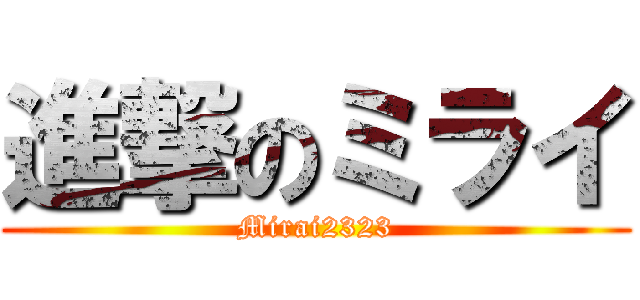 進撃のミライ (Mirai2323)