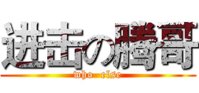 进击の腾哥 (who  else)