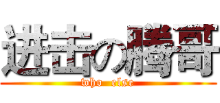 进击の腾哥 (who  else)