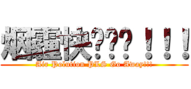 烟霾快闪边吧！！！ (Air Polution PLS Go Away!!!)